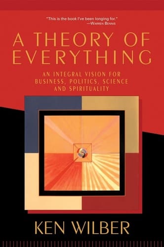 A Theory of Everything An Integral Vision for Business, Politics, Science and Spirituality