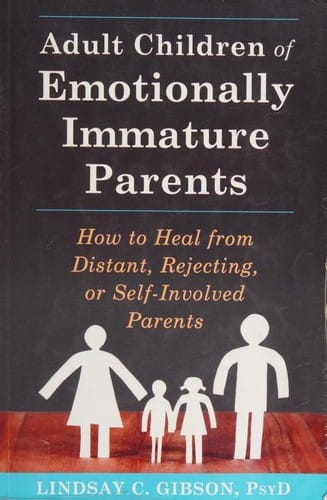 Adult Children of Emotionally Immature Parents How to Heal from Distant, Rejecting, Or Self-involved Parents