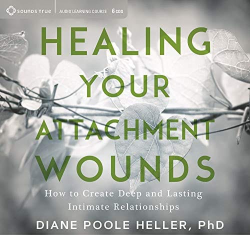 Healing Your Attachment Wounds: How to Create Deep and Lasting Intimate Relationships
