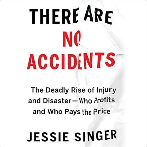 There Are No Accidents: The Deadly Rise of Injury and Disaster--Who Profits and Who Pays the Price