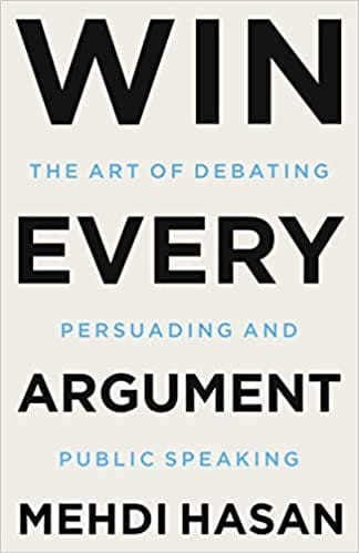 Win Every Argument The Art of Debating, Persuading, and Public Speaking